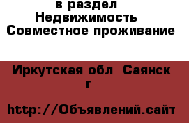  в раздел : Недвижимость » Совместное проживание . Иркутская обл.,Саянск г.